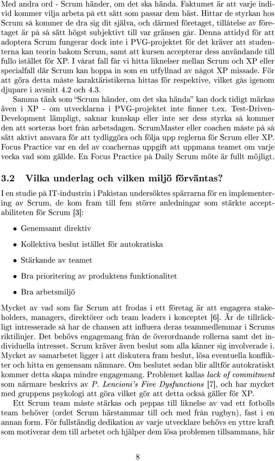 Denna attidyd för att adoptera Scrum fungerar dock inte i PVG-projektet för det kräver att studenterna kan teorin bakom Scrum, samt att kursen accepterar dess användande till fullo istället för XP.