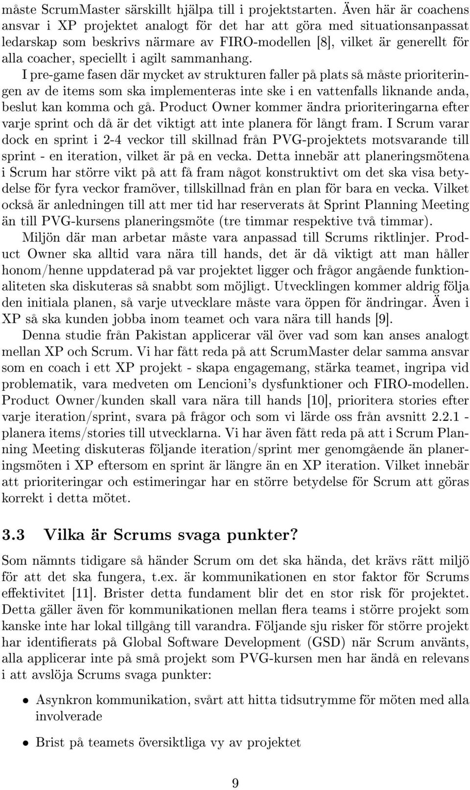 agilt sammanhang. I pre-game fasen där mycket av strukturen faller på plats så måste prioriteringen av de items som ska implementeras inte ske i en vattenfalls liknande anda, beslut kan komma och gå.