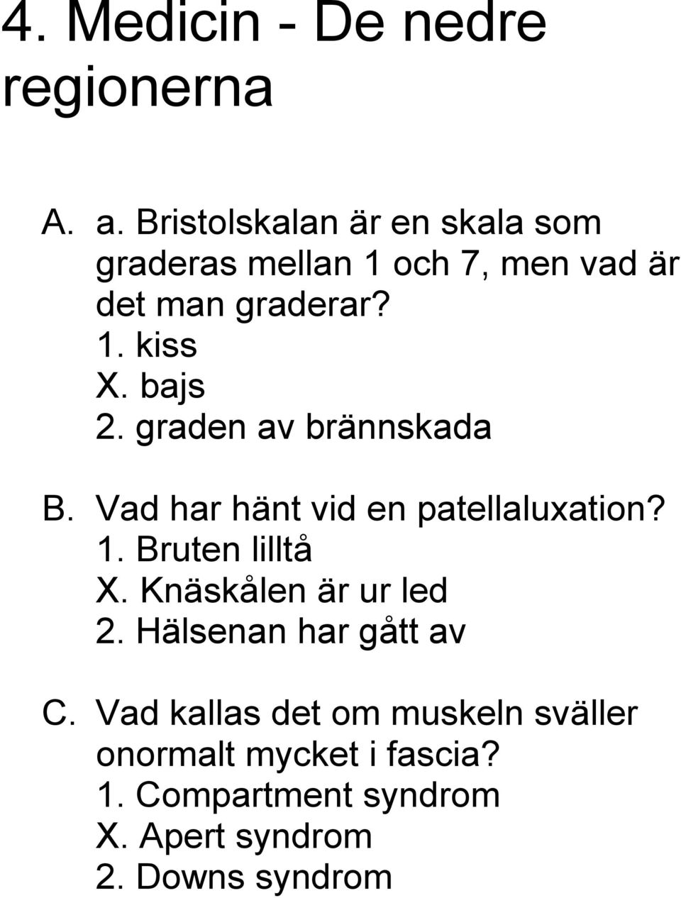 bajs 2. graden av brännskada B. Vad har hänt vid en patellaluxation? 1. Bruten lilltå X.