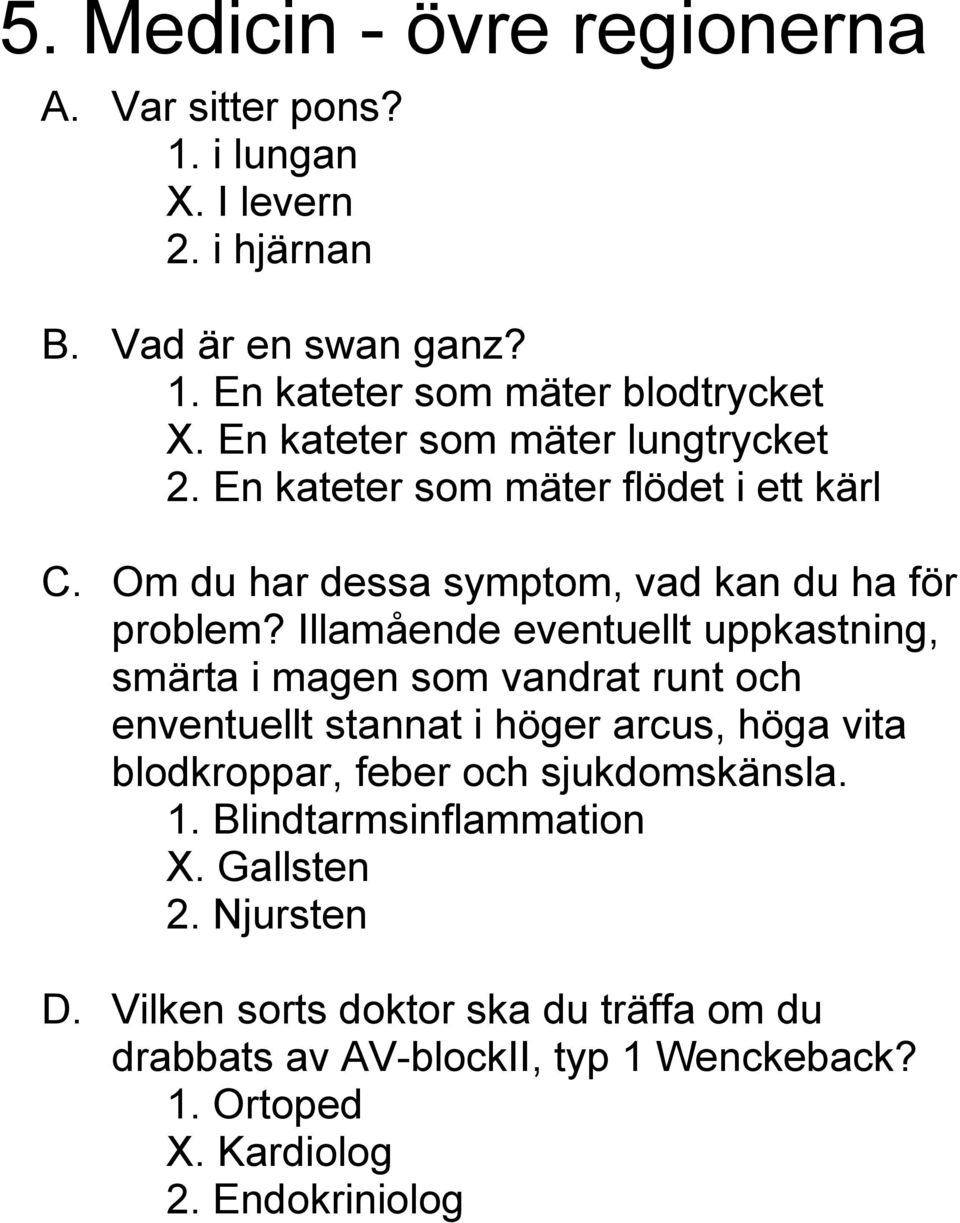 Illamående eventuellt uppkastning, smärta i magen som vandrat runt och enventuellt stannat i höger arcus, höga vita blodkroppar, feber och