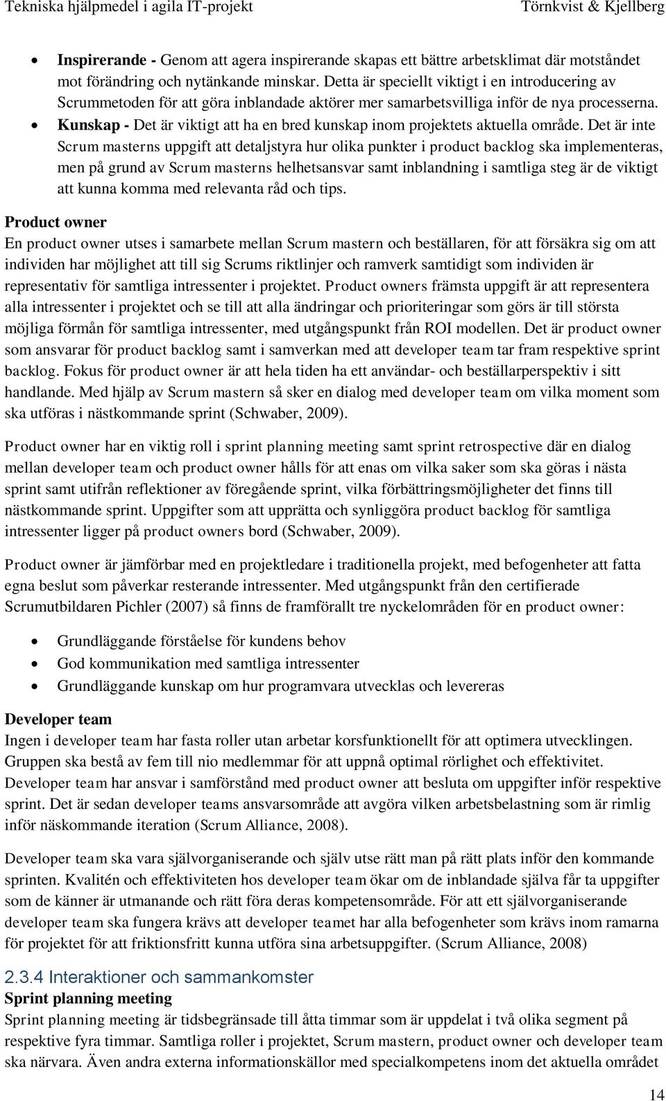 Kunskap - Det är viktigt att ha en bred kunskap inom projektets aktuella område.
