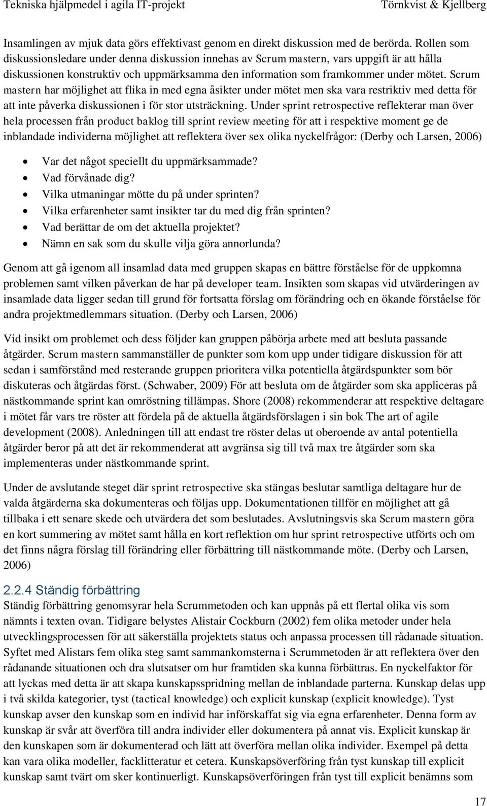 Scrum mastern har möjlighet att flika in med egna åsikter under mötet men ska vara restriktiv med detta för att inte påverka diskussionen i för stor utsträckning.