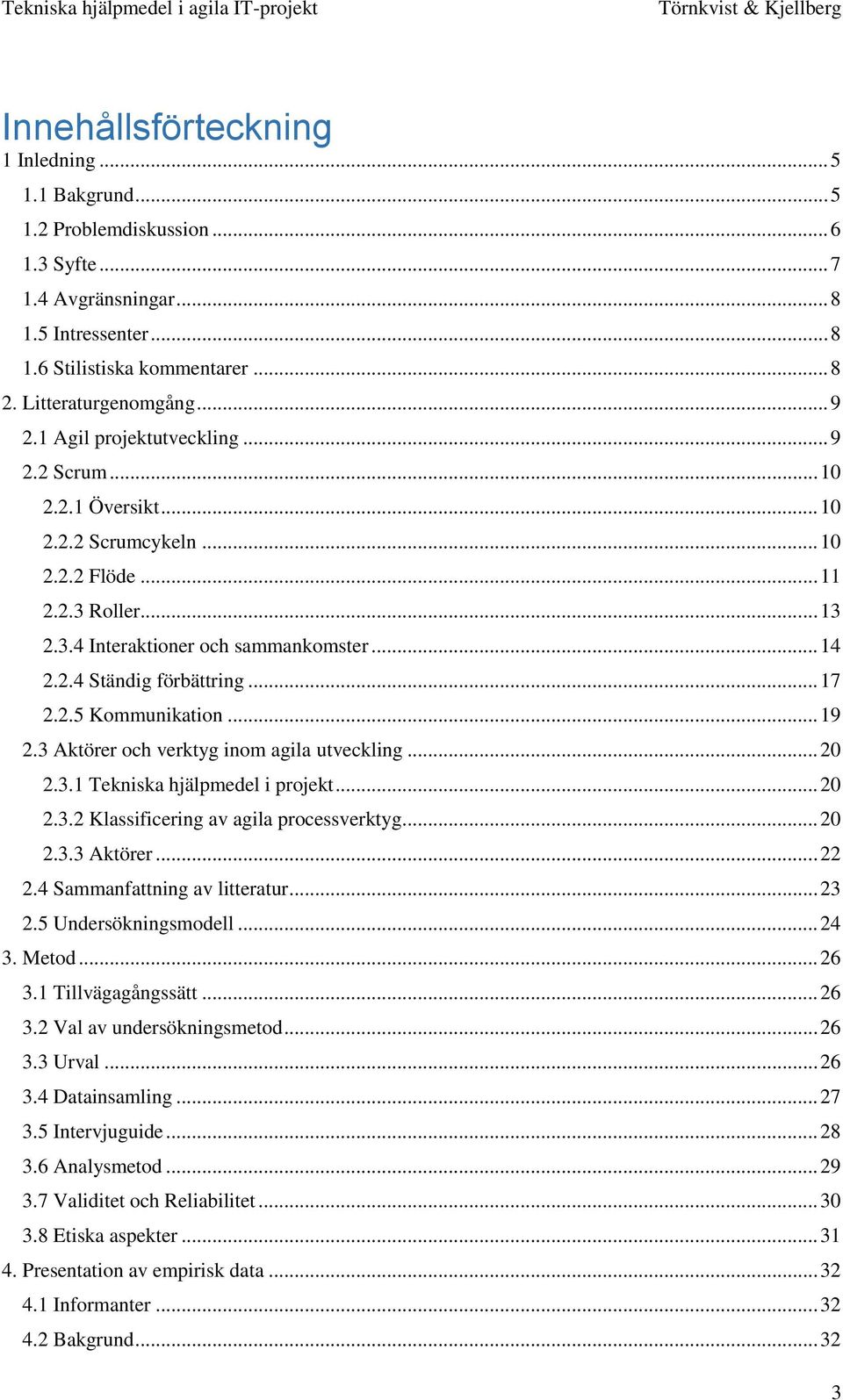 .. 17 2.2.5 Kommunikation... 19 2.3 Aktörer och verktyg inom agila utveckling... 20 2.3.1 Tekniska hjälpmedel i projekt... 20 2.3.2 Klassificering av agila processverktyg... 20 2.3.3 Aktörer... 22 2.