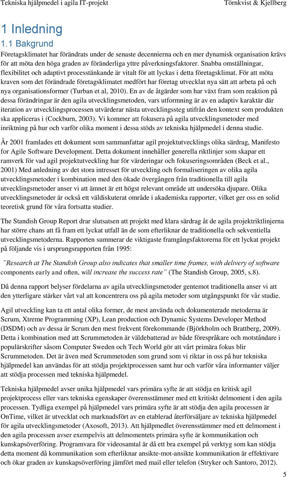 För att möta kraven som det förändrade företagsklimatet medfört har företag utvecklat nya sätt att arbeta på och nya organisationsformer (Turban et al, 2010).