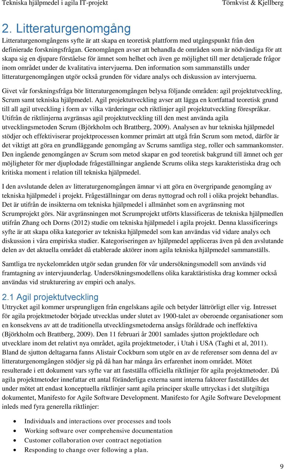 kvalitativa intervjuerna. Den information som sammanställs under litteraturgenomgången utgör också grunden för vidare analys och diskussion av intervjuerna.