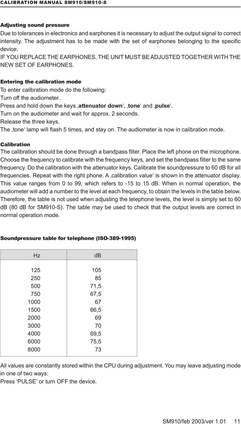 Entering the calibration mode To enter calibration mode do the following: Turn off the audiometer. Press and hold down the keys attenuator down, tone and pulse.
