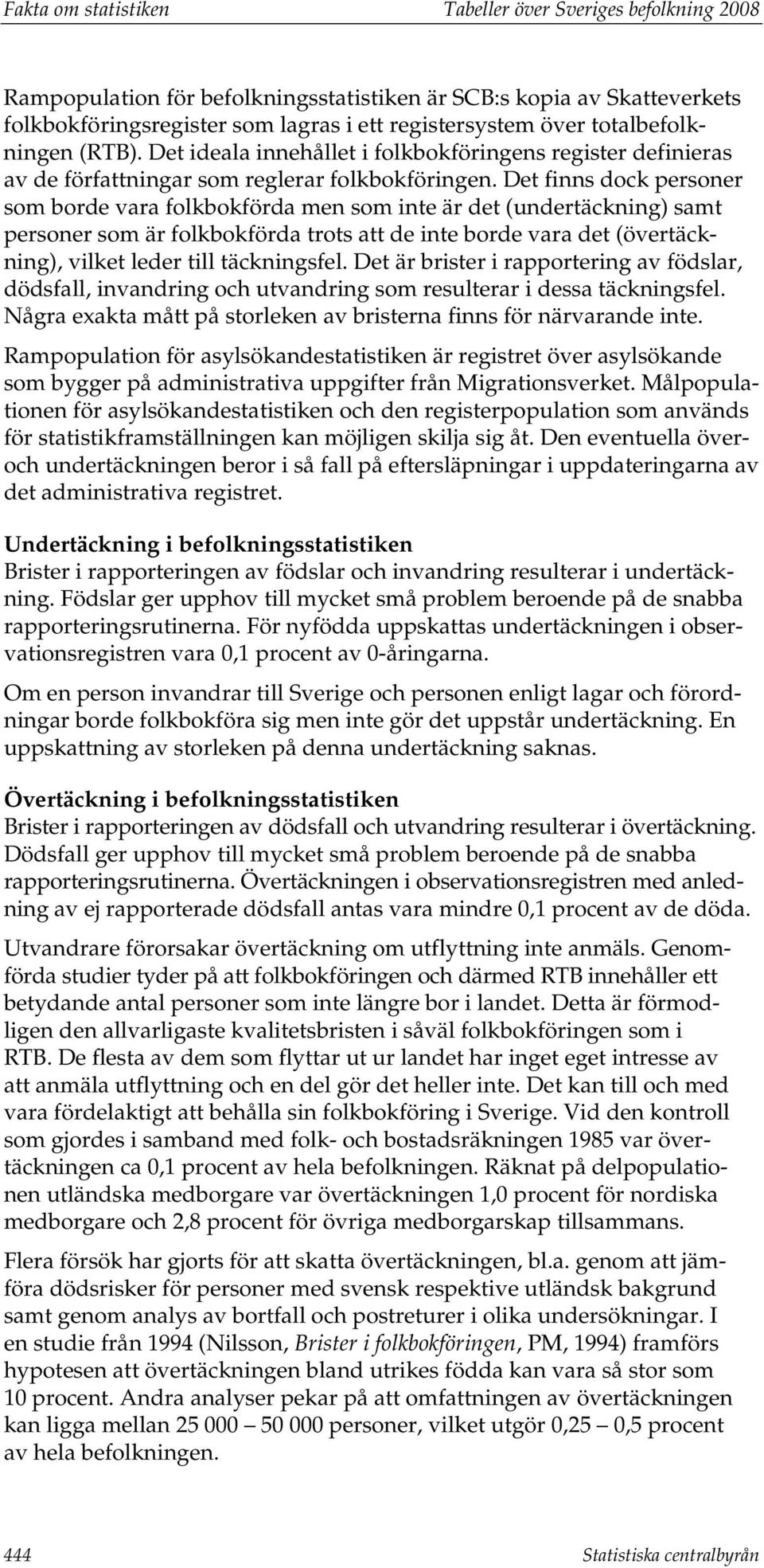 Det finns dock personer som borde vara folkbokförda men som inte är det (undertäckning) samt personer som är folkbokförda trots att de inte borde vara det (övertäckning), vilket leder till