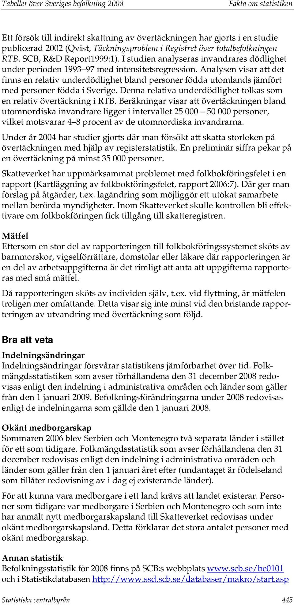 Analysen visar att det finns en relativ underdödlighet bland personer födda utomlands jämfört med personer födda i Sverige. Denna relativa underdödlighet tolkas som en relativ övertäckning i RTB.
