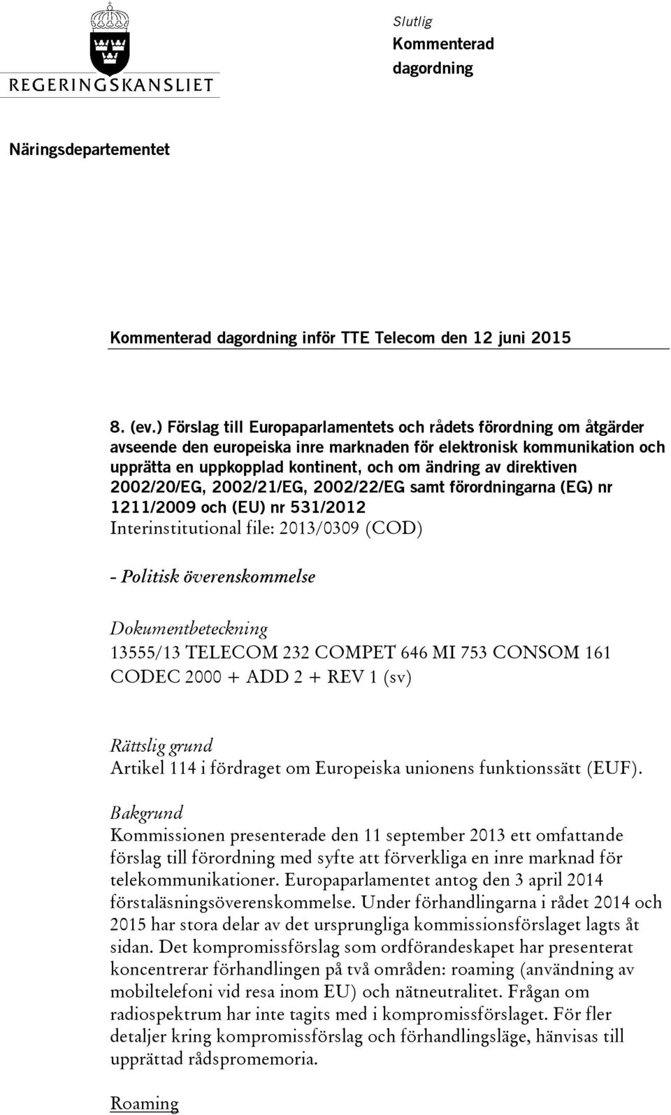 direktiven 2002/20/EG, 2002/21/EG, 2002/22/EG samt förordningarna (EG) nr 1211/2009 och (EU) nr 531/2012 Interinstitutional file: 2013/0309 (COD) - Politisk överenskommelse 13555/13 TELECOM 232