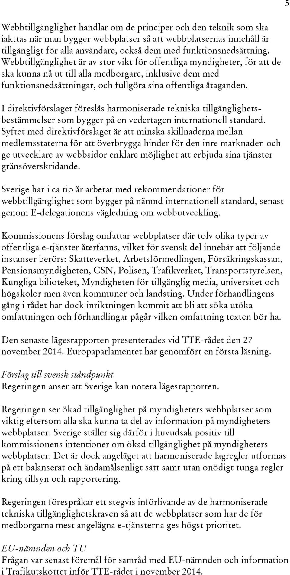 Webbtillgänglighet är av stor vikt för offentliga myndigheter, för att de ska kunna nå ut till alla medborgare, inklusive dem med funktionsnedsättningar, och fullgöra sina offentliga åtaganden.