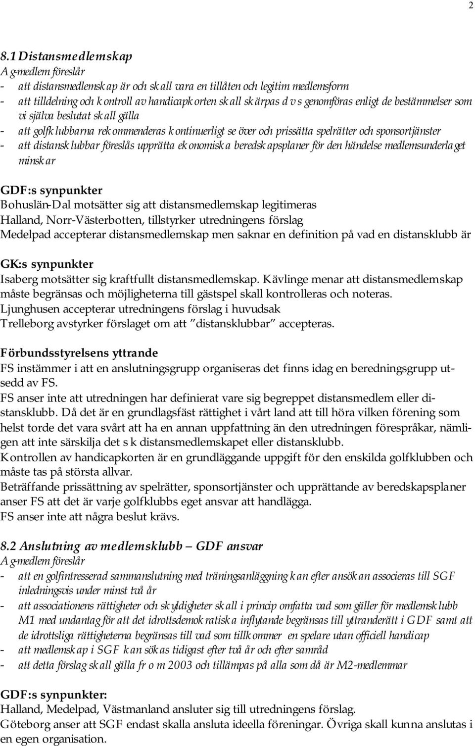 beredskapsplaner för den händelse medlemsunderlaget minskar Bohuslän-Dal motsätter sig att distansmedlemskap legitimeras Halland, Norr-Västerbotten, tillstyrker utredningens förslag Medelpad