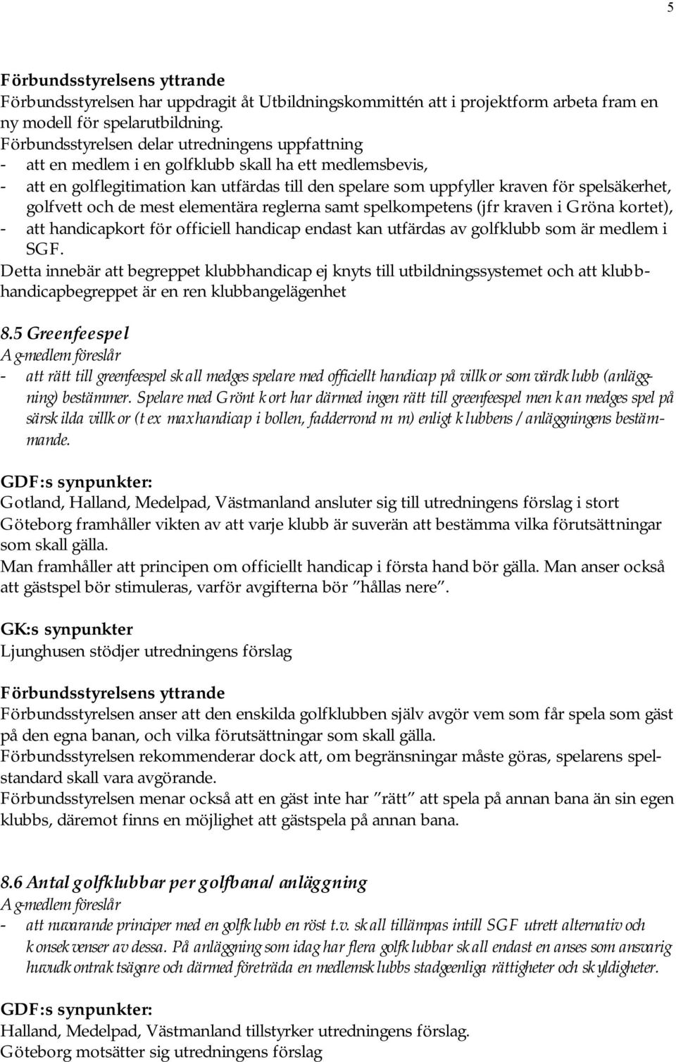 spelsäkerhet, golfvett och de mest elementära reglerna samt spelkompetens (jfr kraven i Gröna kortet), - att handicapkort för officiell handicap endast kan utfärdas av golfklubb som är medlem i SGF.