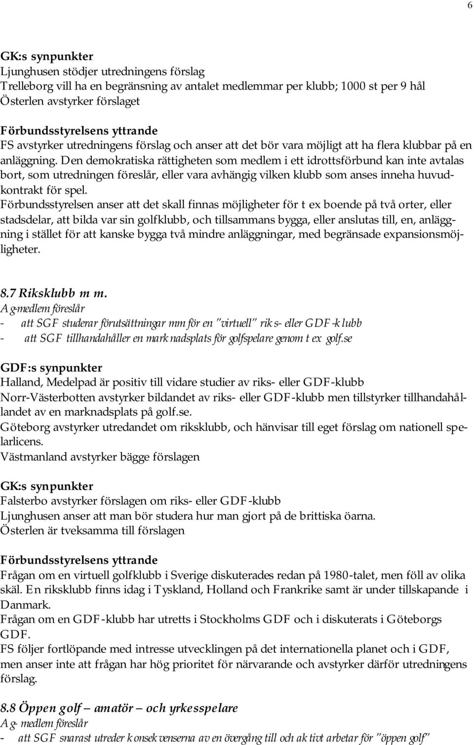Den demokratiska rättigheten som medlem i ett idrottsförbund kan inte avtalas bort, som utredningen föreslår, eller vara avhängig vilken klubb som anses inneha huvudkontrakt för spel.