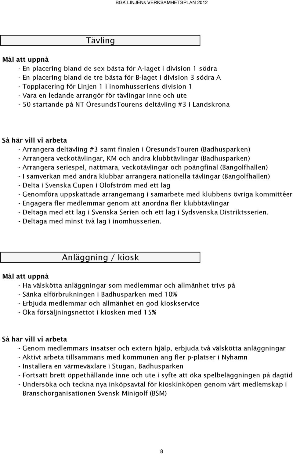 ÖresundsTouren (Badhusparken) - Arrangera veckotävlingar, KM och andra klubbtävlingar (Badhusparken) - Arrangera seriespel, nattmara, veckotävlingar och poängfinal (Bangolfhallen) - I samverkan med