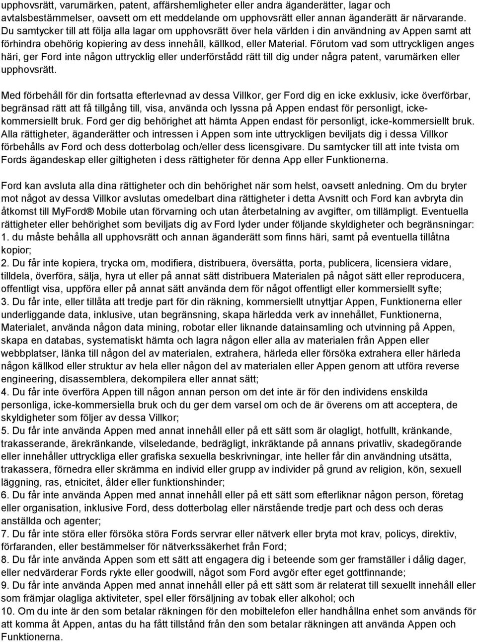 Förutom vad som uttryckligen anges häri, ger Ford inte någon uttrycklig eller underförstådd rätt till dig under några patent, varumärken eller upphovsrätt.