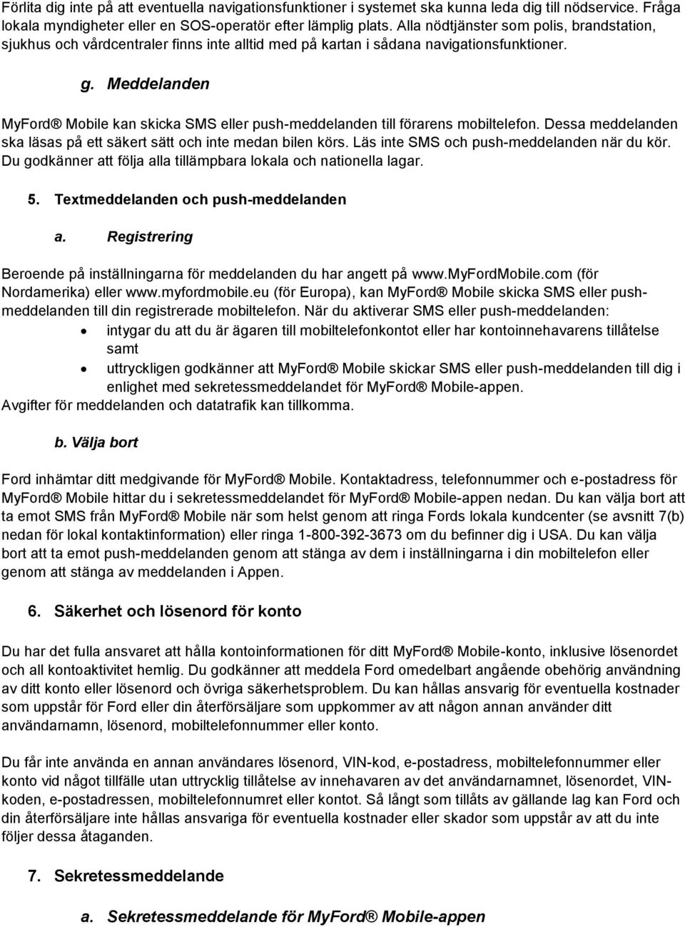 Meddelanden MyFord Mobile kan skicka SMS eller push-meddelanden till förarens mobiltelefon. Dessa meddelanden ska läsas på ett säkert sätt och inte medan bilen körs.