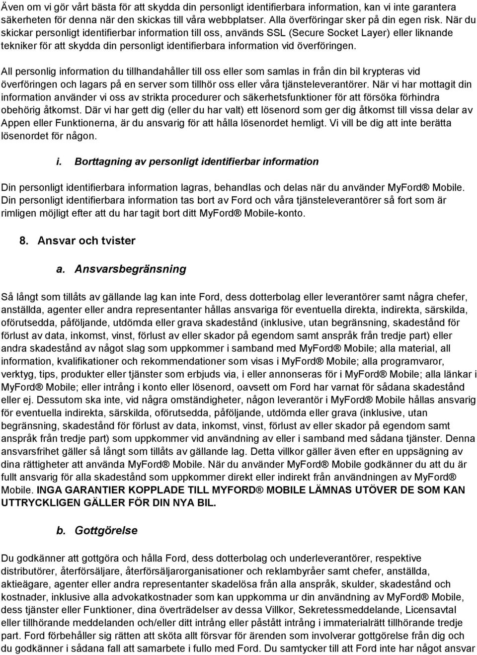 När du skickar personligt identifierbar information till oss, används SSL (Secure Socket Layer) eller liknande tekniker för att skydda din personligt identifierbara information vid överföringen.