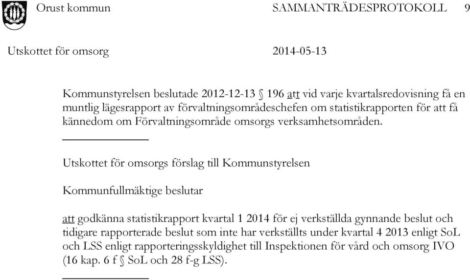 Utskottet för omsorgs förslag till Kommunstyrelsen Kommunfullmäktige beslutar att godkänna statistikrapport kvartal 1 2014 för ej verkställda