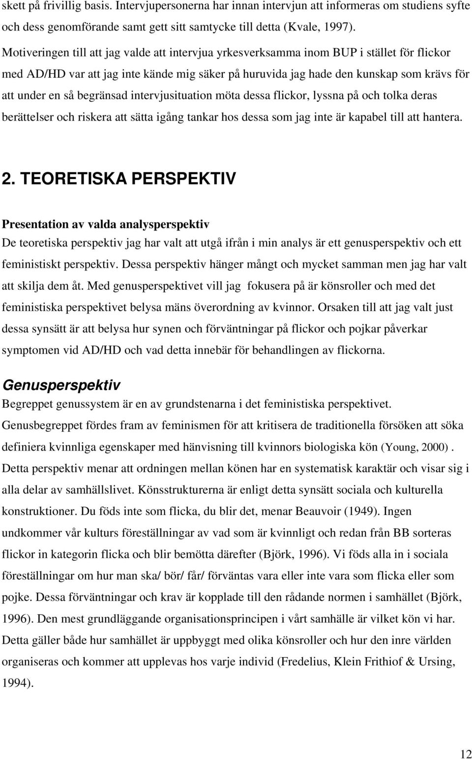 begränsad intervjusituation möta dessa flickor, lyssna på och tolka deras berättelser och riskera att sätta igång tankar hos dessa som jag inte är kapabel till att hantera. 2.