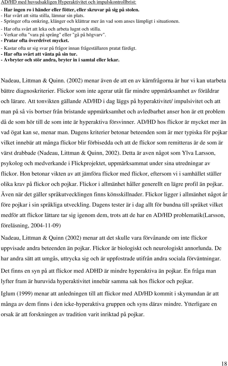 - Pratar ofta överdrivet mycket. - Kastar ofta ur sig svar på frågor innan frågeställaren pratat färdigt. - Har ofta svårt att vänta på sin tur.