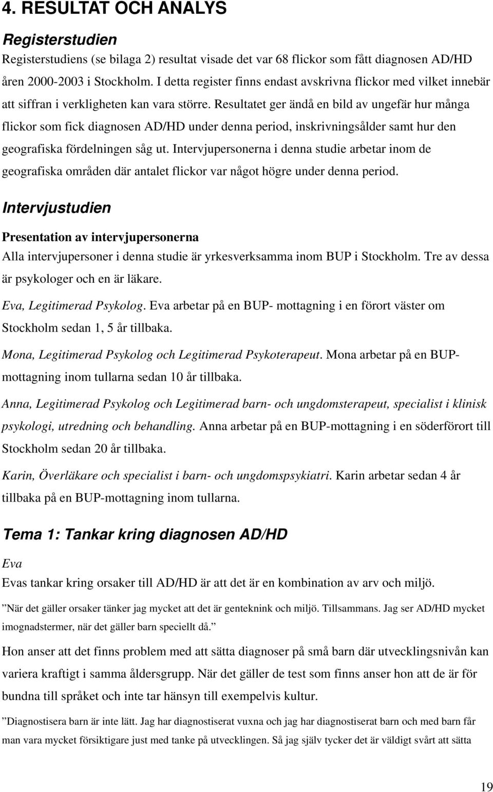 Resultatet ger ändå en bild av ungefär hur många flickor som fick diagnosen AD/HD under denna period, inskrivningsålder samt hur den geografiska fördelningen såg ut.