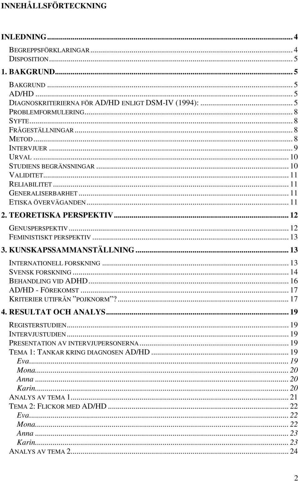 TEORETISKA PERSPEKTIV... 12 GENUSPERSPEKTIV... 12 FEMINISTISKT PERSPEKTIV... 13 3. KUNSKAPSSAMMANSTÄLLNING... 13 INTERNATIONELL FORSKNING... 13 SVENSK FORSKNING... 14 BEHANDLING VID ADHD.