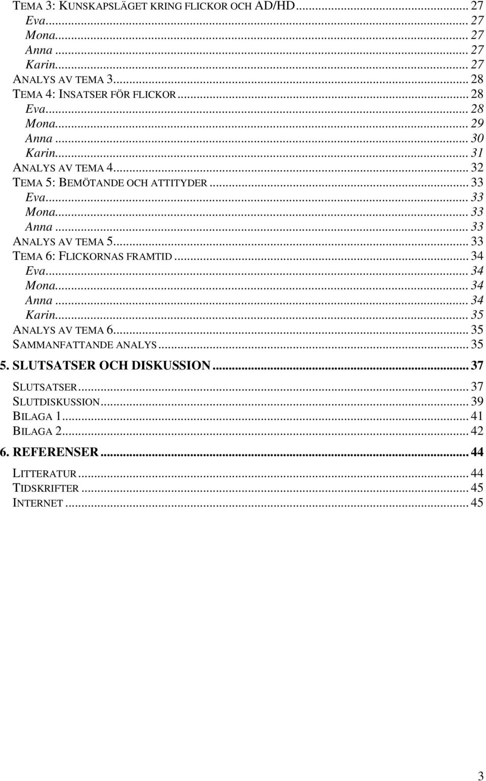 .. 33 ANALYS AV TEMA 5... 33 TEMA 6: FLICKORNAS FRAMTID... 34 Eva... 34 Mona... 34 Anna... 34 Karin... 35 ANALYS AV TEMA 6... 35 SAMMANFATTANDE ANALYS.