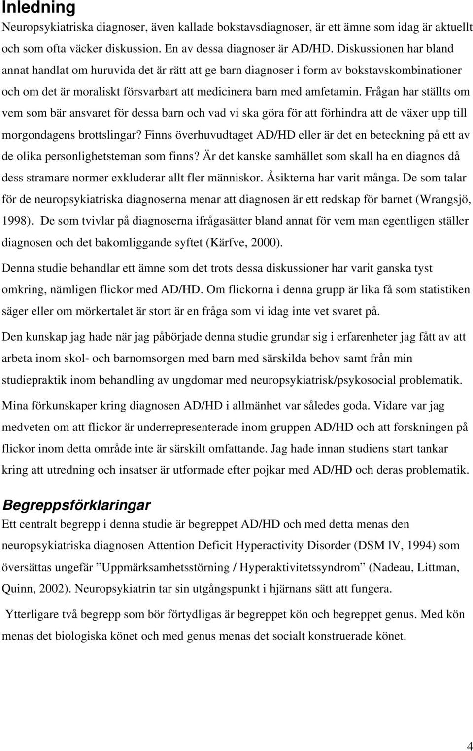 Frågan har ställts om vem som bär ansvaret för dessa barn och vad vi ska göra för att förhindra att de växer upp till morgondagens brottslingar?