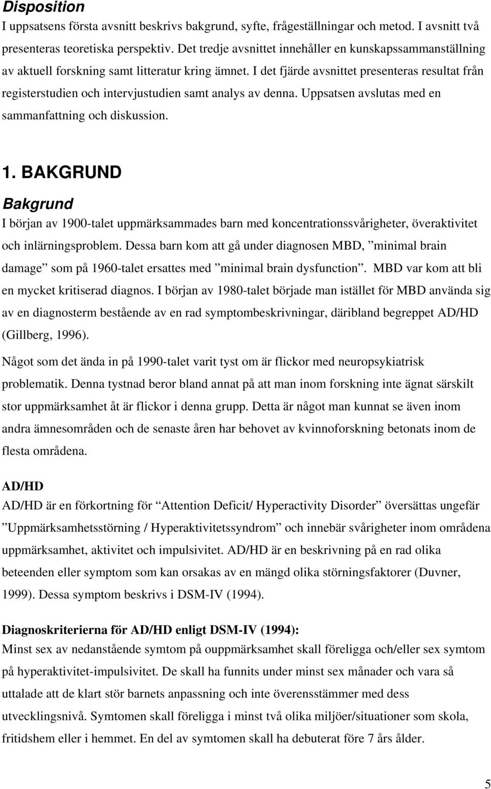 I det fjärde avsnittet presenteras resultat från registerstudien och intervjustudien samt analys av denna. Uppsatsen avslutas med en sammanfattning och diskussion. 1.