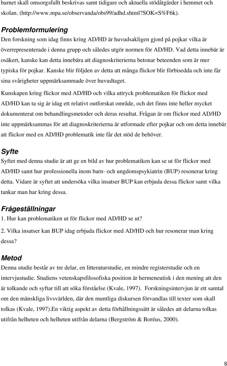 Vad detta innebär är osäkert, kanske kan detta innebära att diagnoskriterierna betonar beteenden som är mer typiska för pojkar.