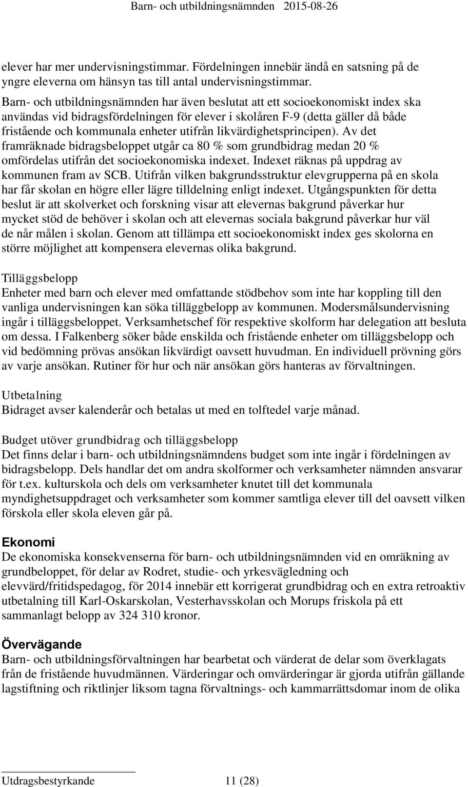 utifrån likvärdighetsprincipen). Av det framräknade bidragsbeloppet utgår ca 80 % som grundbidrag medan 20 % omfördelas utifrån det socioekonomiska indexet.