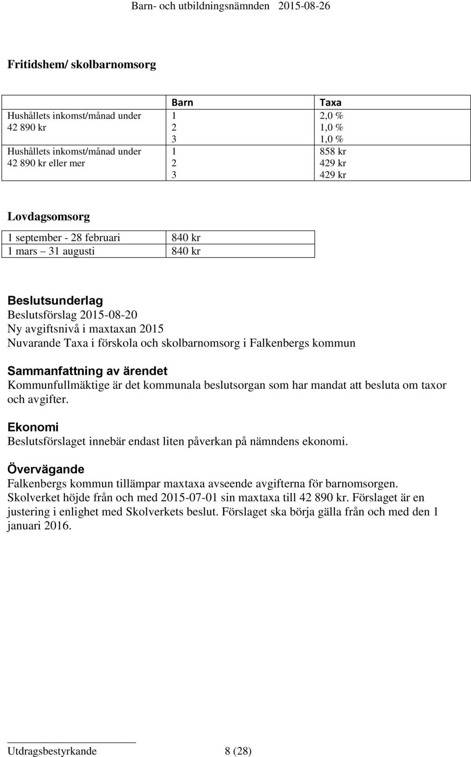 Sammanfattning av ärendet Kommunfullmäktige är det kommunala beslutsorgan som har mandat att besluta om taxor och avgifter. Ekonomi Beslutsförslaget innebär endast liten påverkan på nämndens ekonomi.