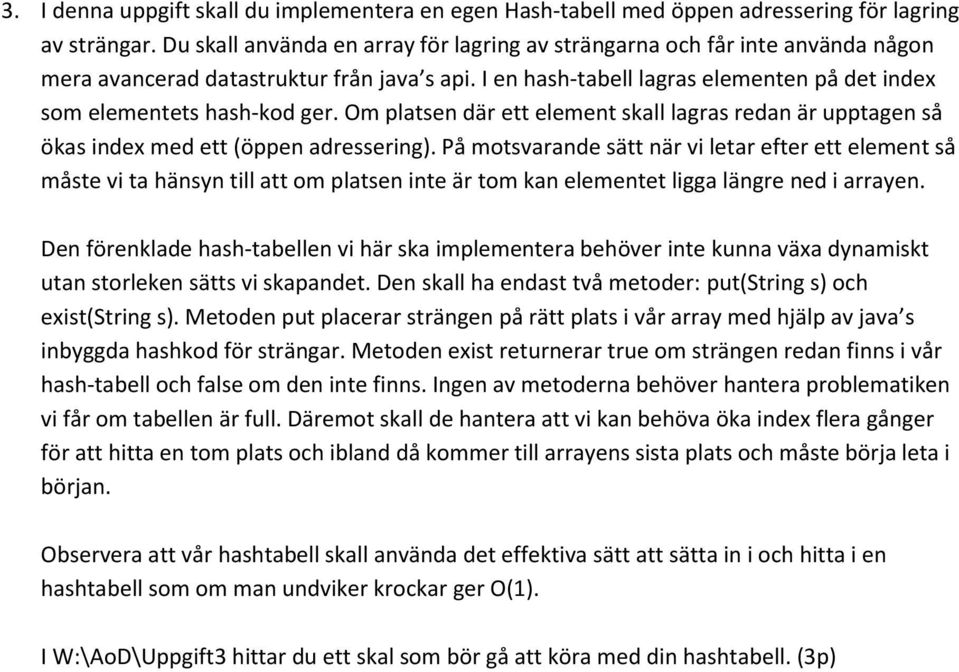 Om platsen där ett element skall lagras redan är upptagen så ökas index med ett (öppen adressering).