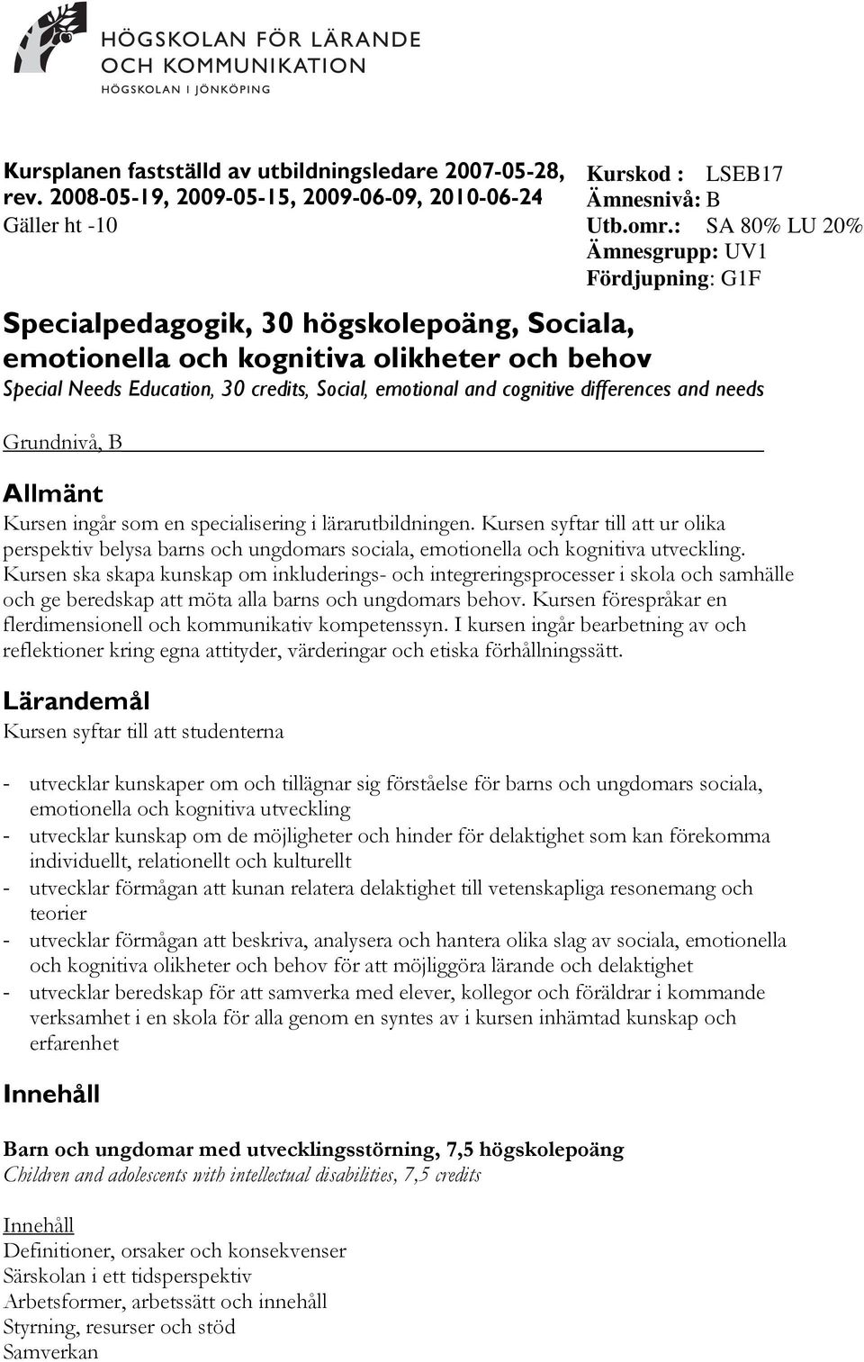 emotional and cognitive differences and needs Grundnivå, B Allmänt Kursen ingår som en specialisering i lärarutbildningen.