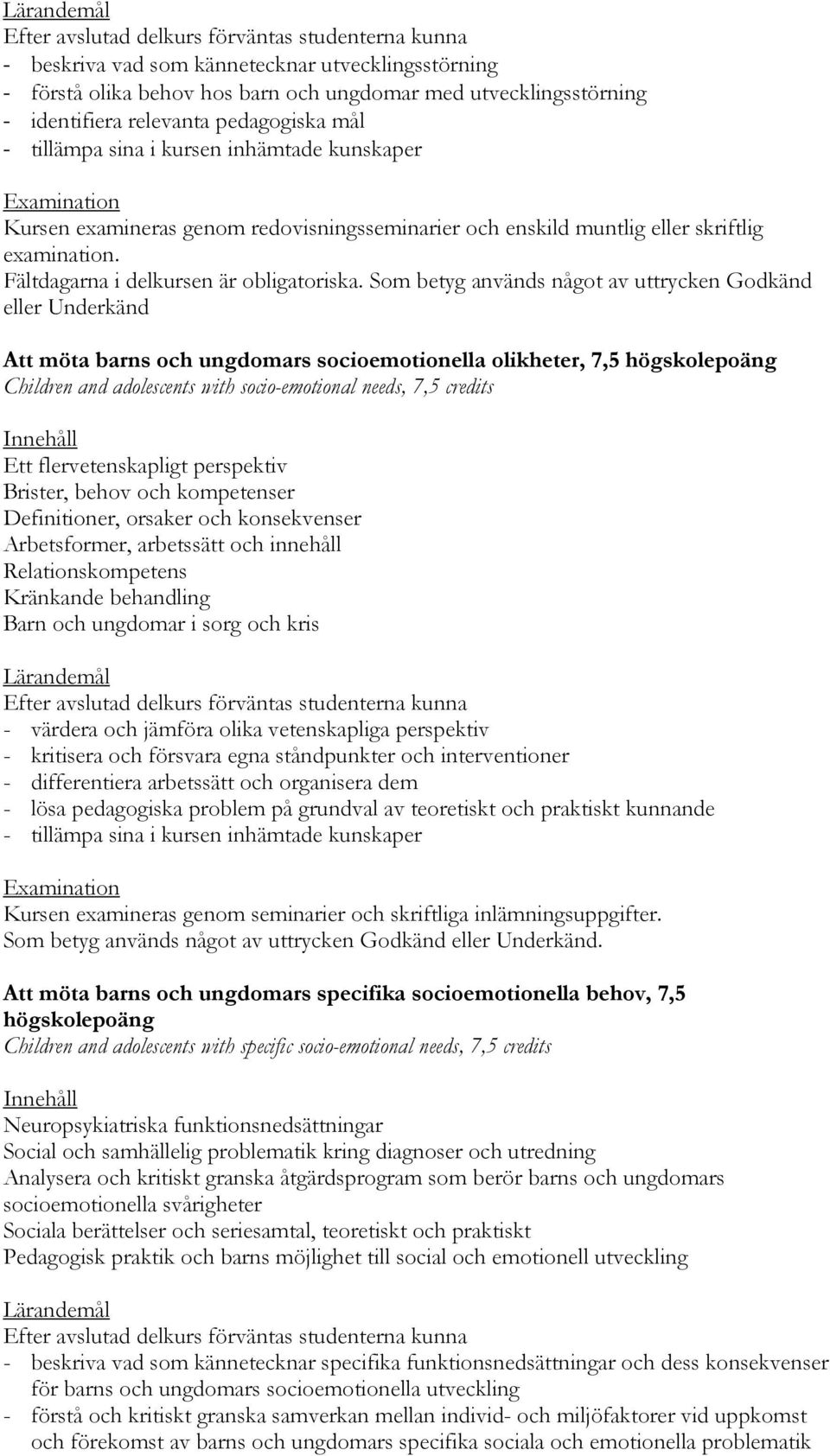 Som betyg används något av uttrycken Godkänd eller Underkänd Att möta barns och ungdomars socioemotionella olikheter, 7,5 högskolepoäng Children and adolescents with socio-emotional needs, 7,5