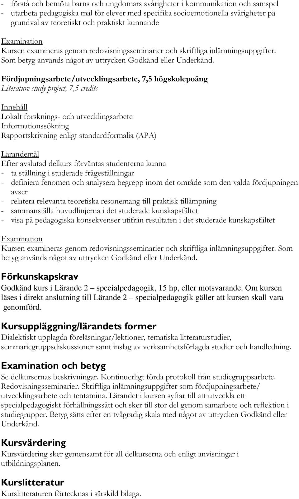 Fördjupningsarbete/utvecklingsarbete, 7,5 högskolepoäng Literature study project, 7,5 credits Lokalt forsknings- och utvecklingsarbete Informationssökning Rapportskrivning enligt standardformalia