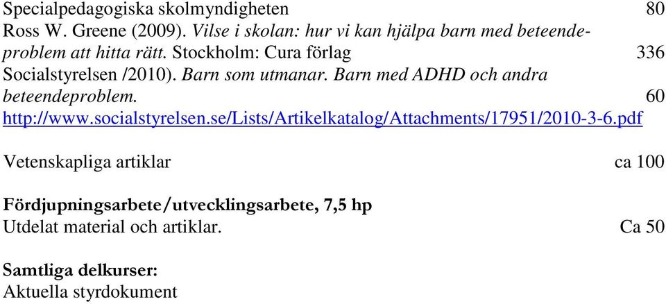 Stockholm: Cura förlag 336 Socialstyrelsen /2010). Barn som utmanar. Barn med ADHD och andra beteendeproblem.