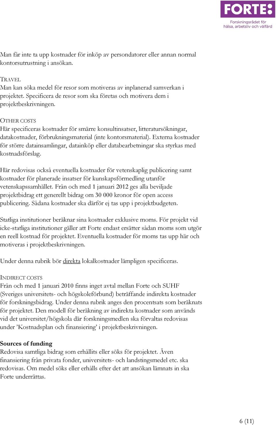 OTHER COSTS Här specificeras kostnader för smärre konsultinsatser, litteratursökningar, datakostnader, förbrukningsmaterial (inte kontorsmaterial).