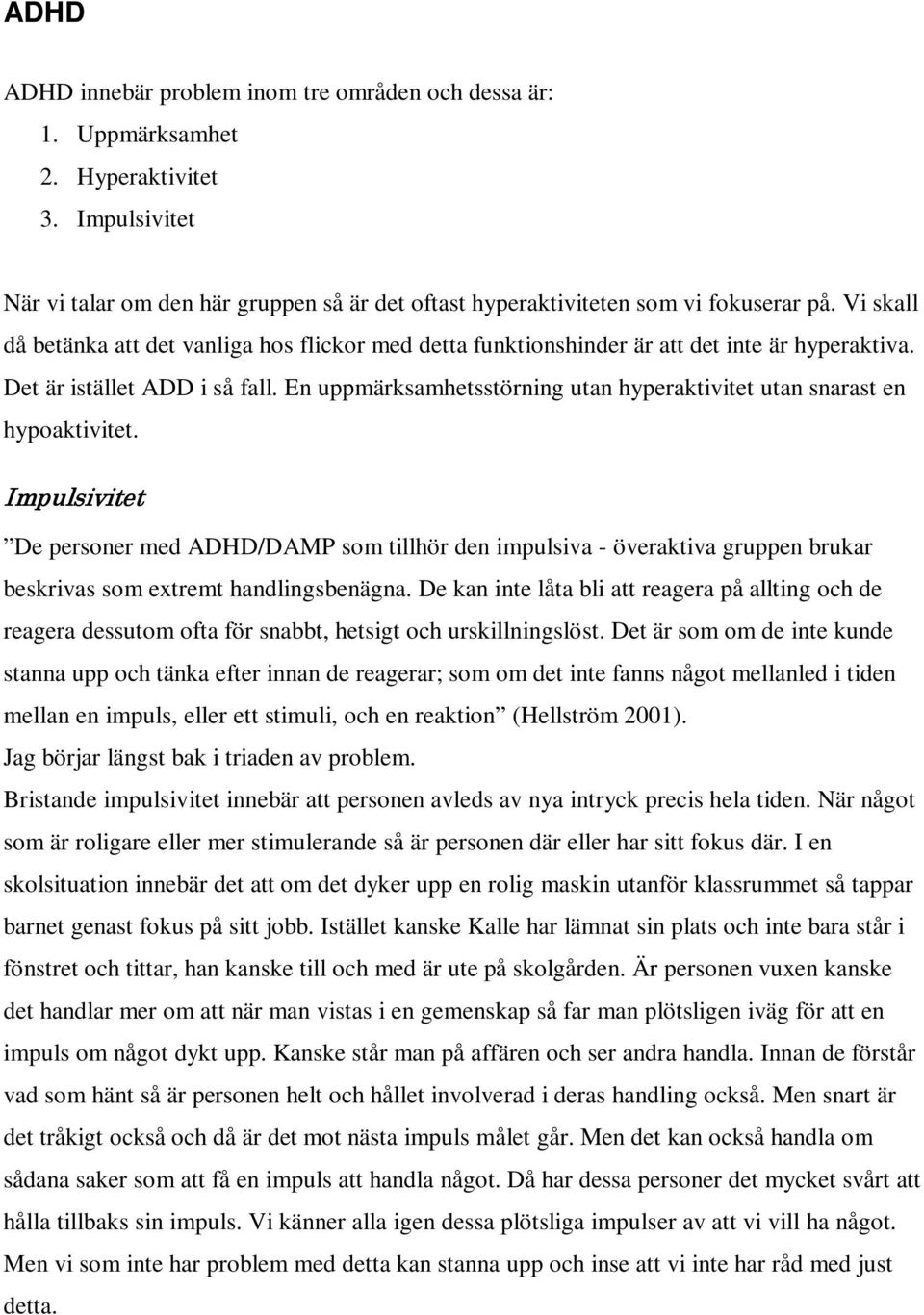 En uppmärksamhetsstörning utan hyperaktivitet utan snarast en hypoaktivitet.