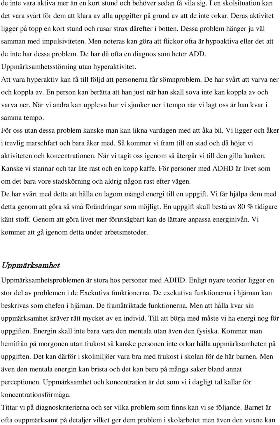 Men noteras kan göra att flickor ofta är hypoaktiva eller det att de inte har dessa problem. De har då ofta en diagnos som heter ADD. Uppmärksamhetsstörning utan hyperaktivitet.