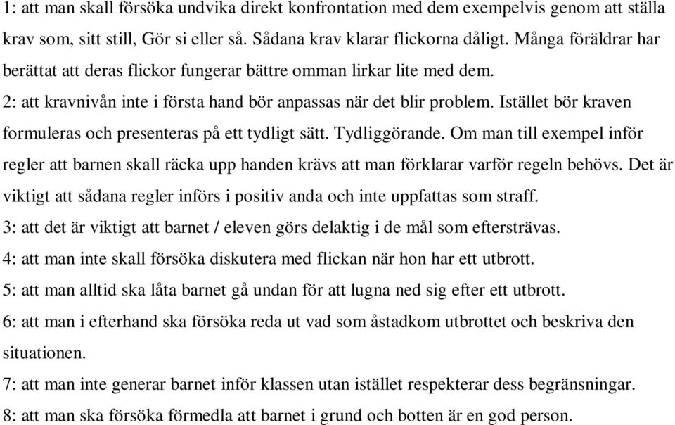 Istället bör kraven formuleras och presenteras på ett tydligt sätt. Tydliggörande. Om man till exempel inför regler att barnen skall räcka upp handen krävs att man förklarar varför regeln behövs.