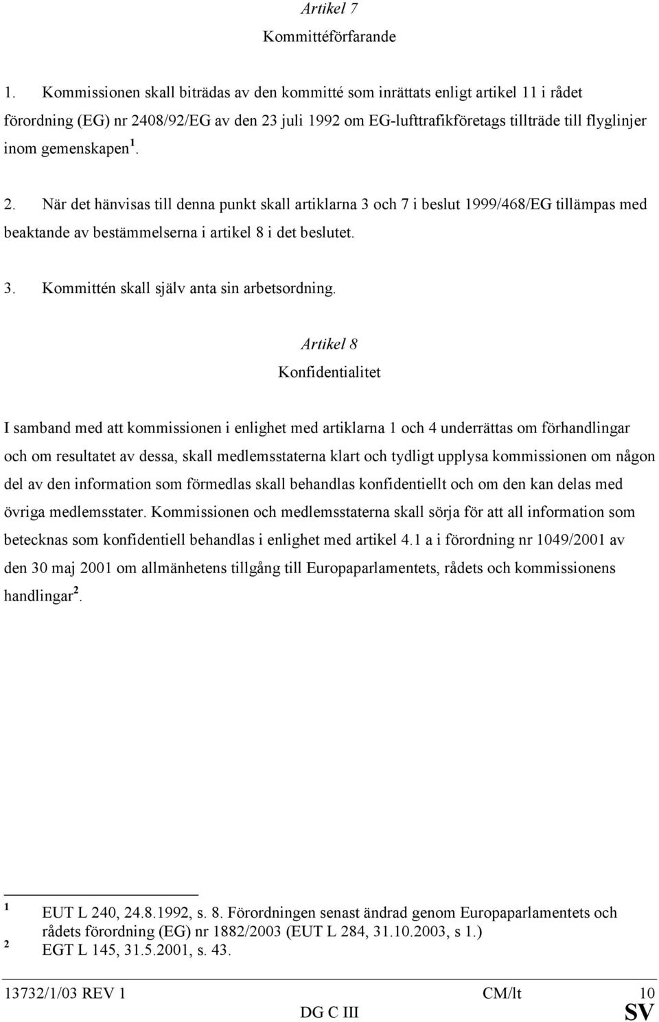 gemenskapen 1. 2. När det hänvisas till denna punkt skall artiklarna 3 och 7 i beslut 1999/468/EG tillämpas med beaktande av bestämmelserna i artikel 8 i det beslutet. 3. Kommittén skall själv anta sin arbetsordning.