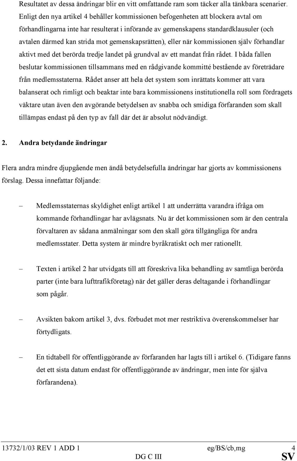 gemenskapsrätten), eller när kommissionen själv förhandlar aktivt med det berörda tredje landet på grundval av ett mandat från rådet.