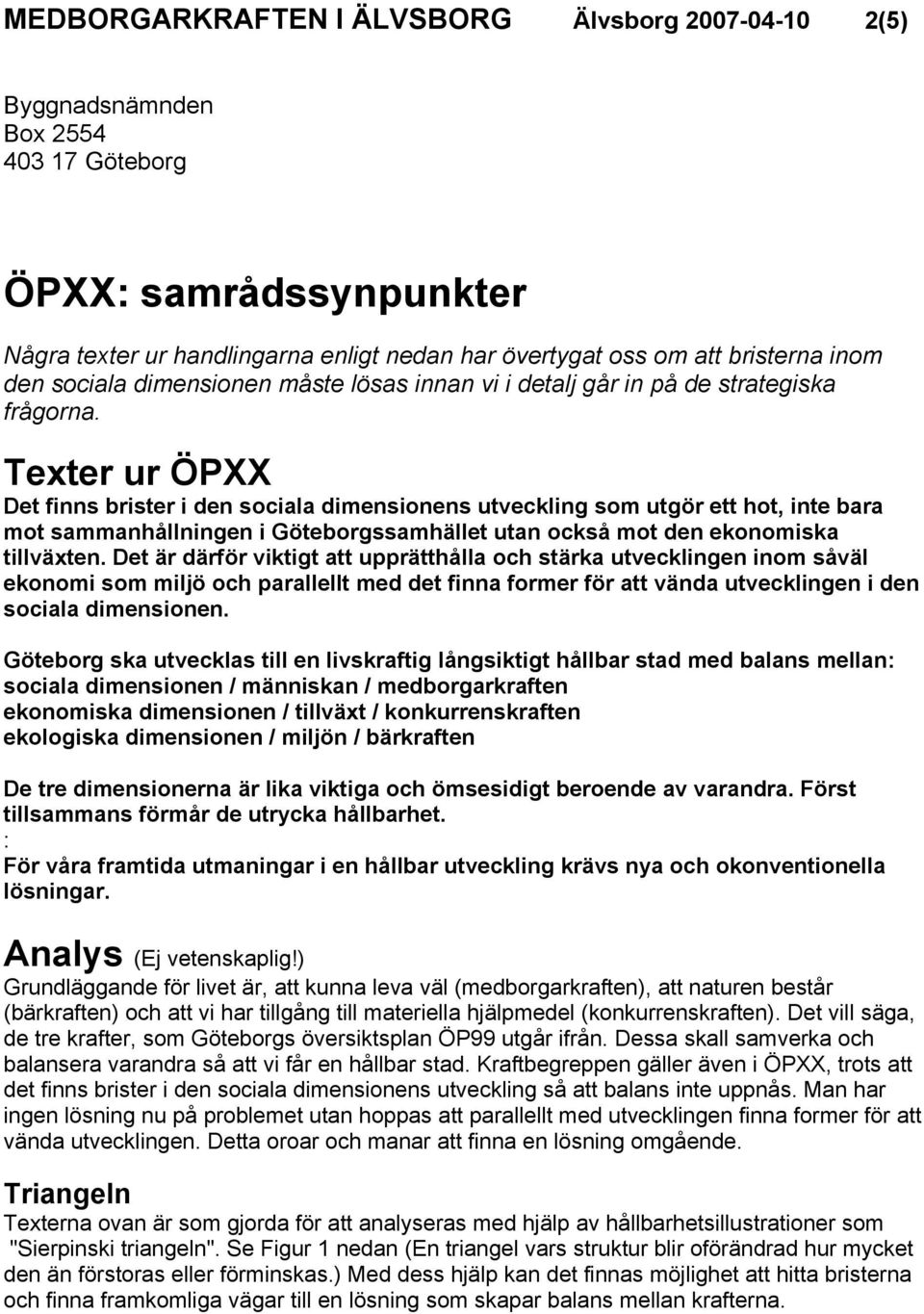 Texter ur ÖPXX Det finns brister i den sociala dimensionens utveckling som utgör ett hot, inte bara mot sammanhållningen i Göteborgssamhället utan också mot den ekonomiska tillväxten.