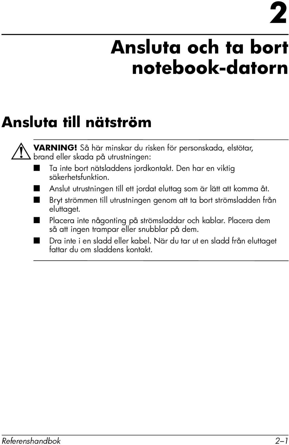 Den har en viktig säkerhetsfunktion. Anslut utrustningen till ett jordat eluttag som är lätt att komma åt.