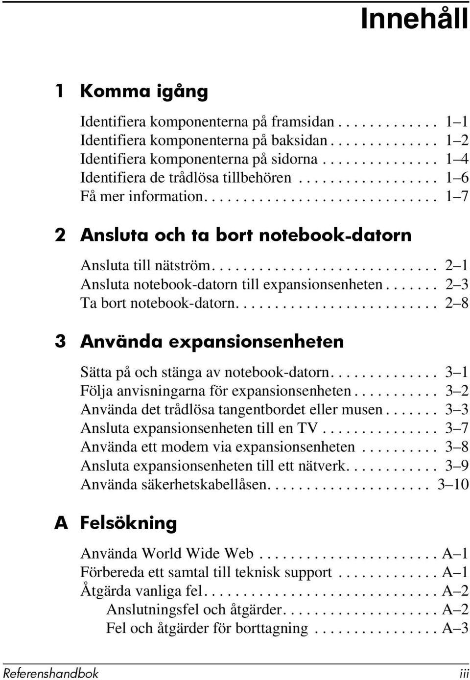 ............................ 2 1 Ansluta notebook-datorn till expansionsenheten....... 2 3 Ta bort notebook-datorn.......................... 2 8 3 Använda expansionsenheten Sätta på och stänga av notebook-datorn.