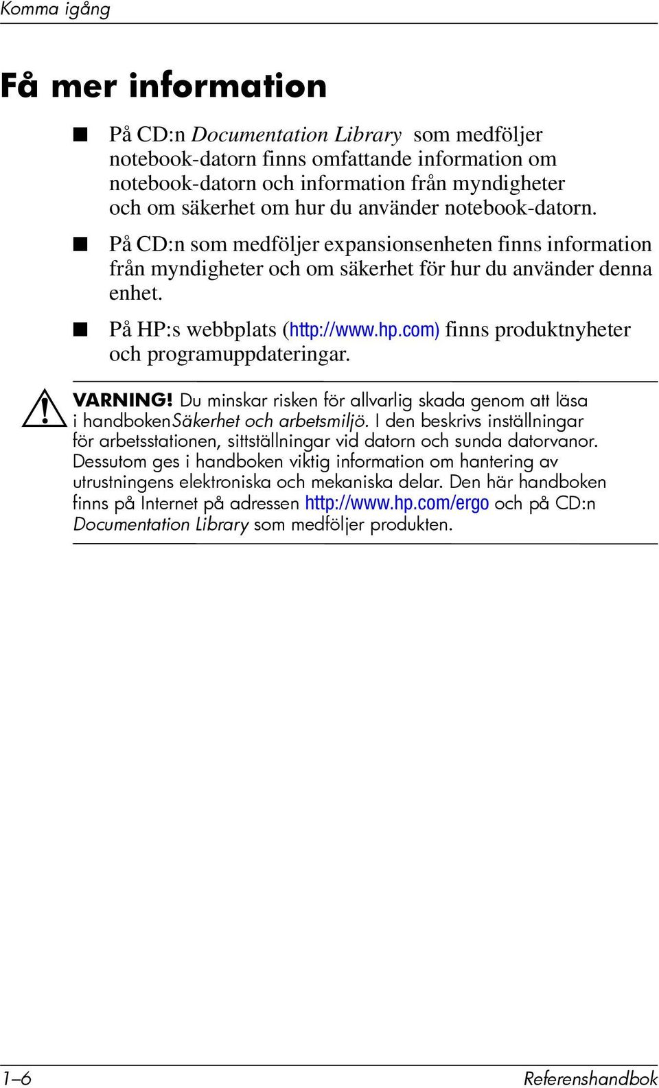 com) finns produktnyheter och programuppdateringar. ÅVARNING! Du minskar risken för allvarlig skada genom att läsa i handbokensäkerhet och arbetsmiljö.