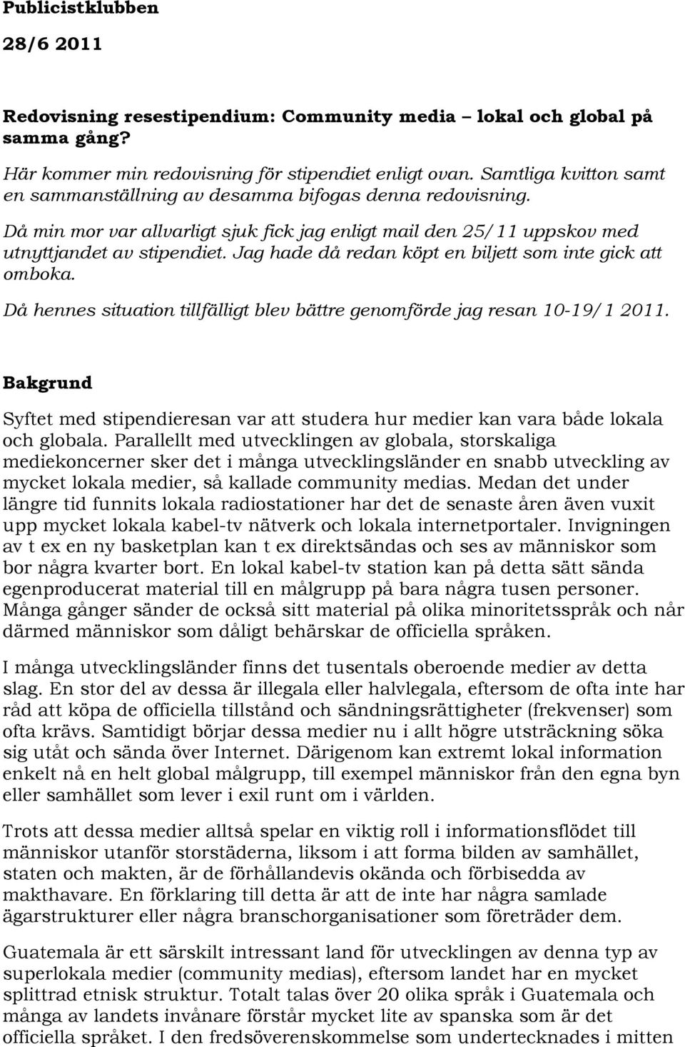 Jag hade då redan köpt en biljett som inte gick att omboka. Då hennes situation tillfälligt blev bättre genomförde jag resan 10-19/1 2011.