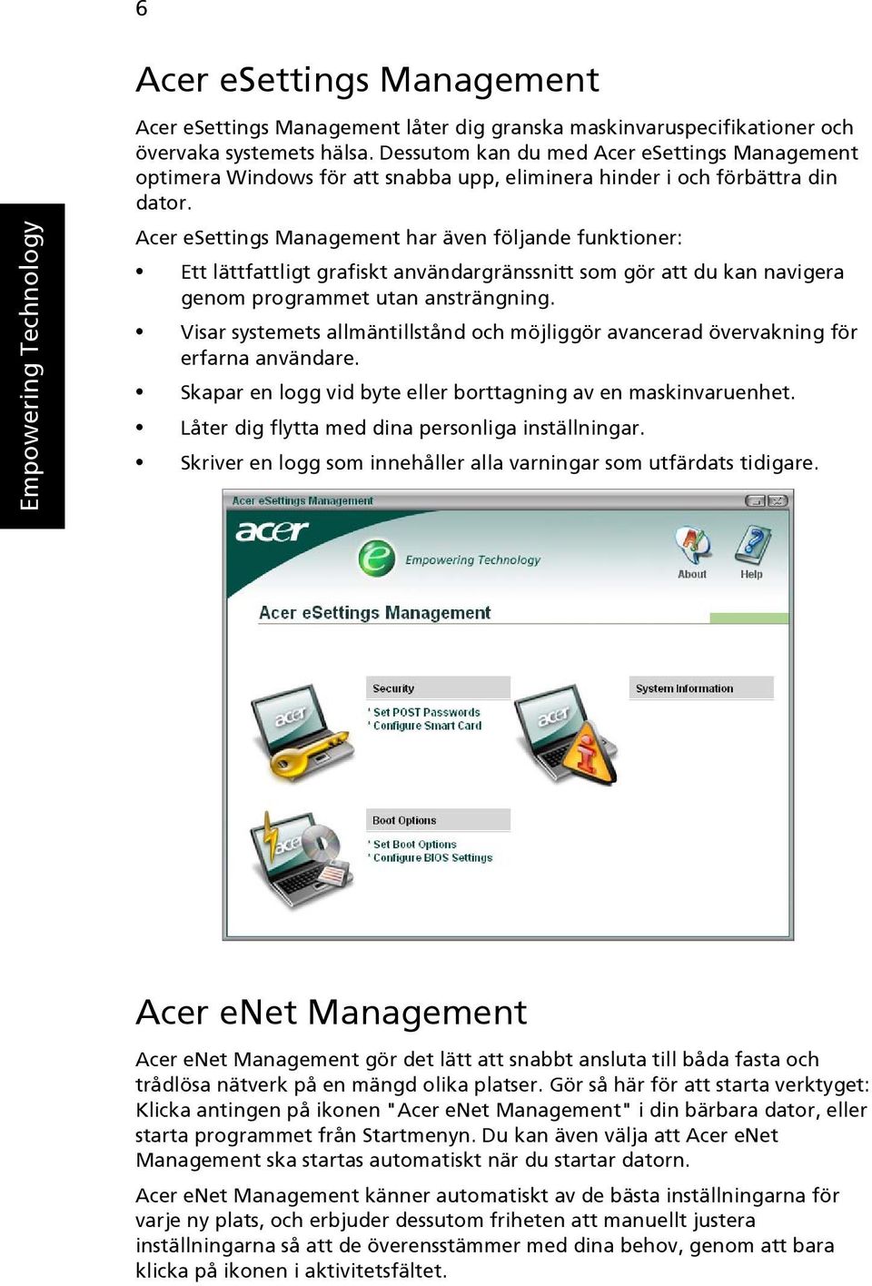 Acer esettings Management har även följande funktioner: Ett lättfattligt grafiskt användargränssnitt som gör att du kan navigera genom programmet utan ansträngning.