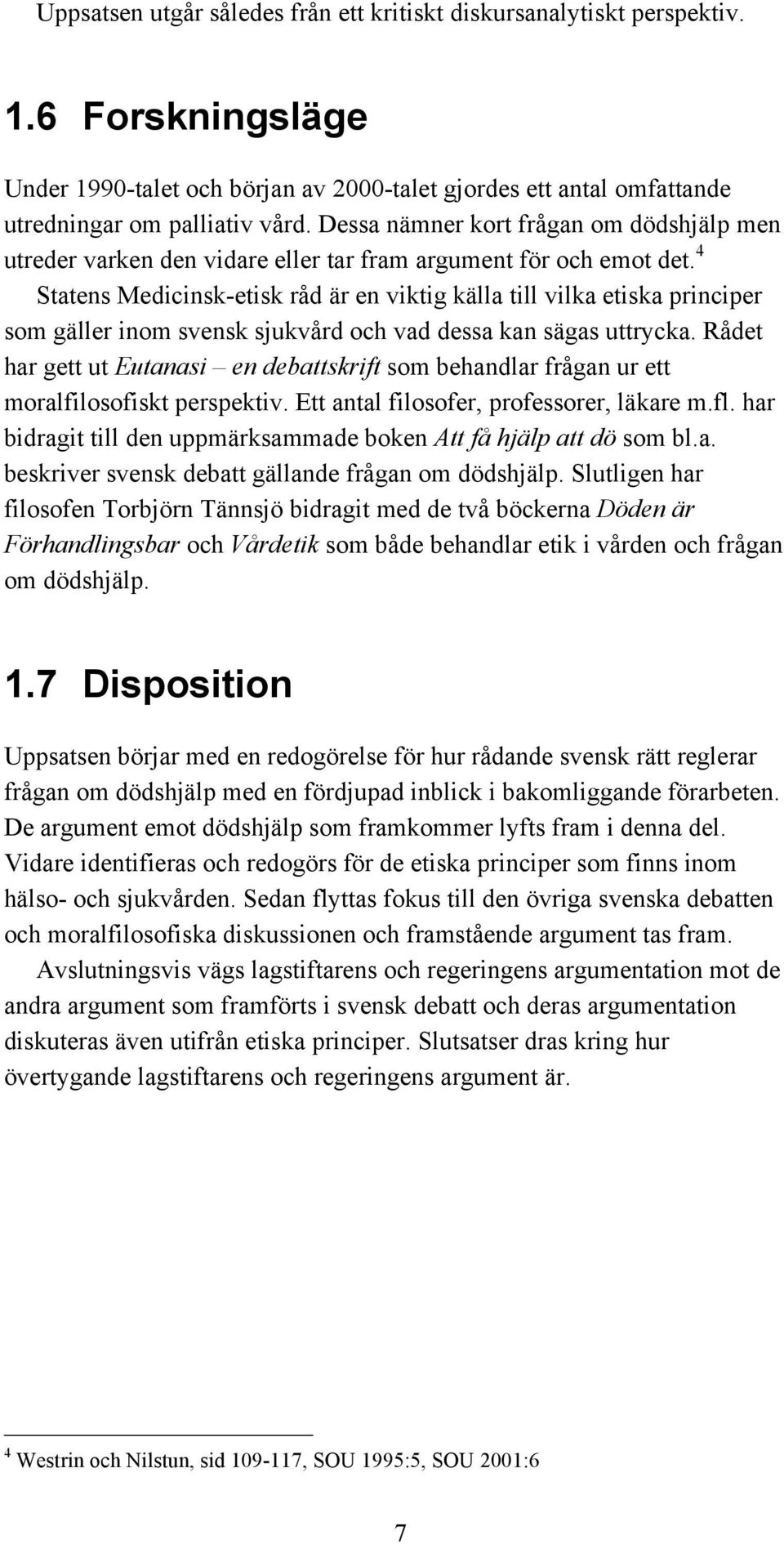 4 Statens Medicinsk-etisk råd är en viktig källa till vilka etiska principer som gäller inom svensk sjukvård och vad dessa kan sägas uttrycka.